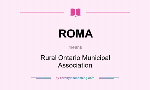 What does ROMA mean? It stands for Rural Ontario Municipal Association