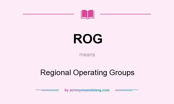 What does ROG mean? It stands for Regional Operating Groups