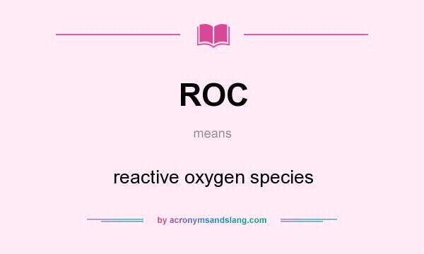 What does ROC mean? It stands for reactive oxygen species