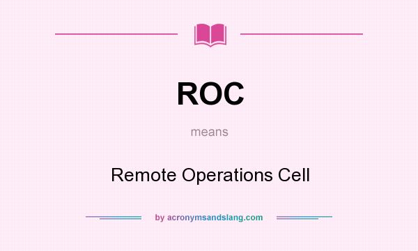 What does ROC mean? It stands for Remote Operations Cell