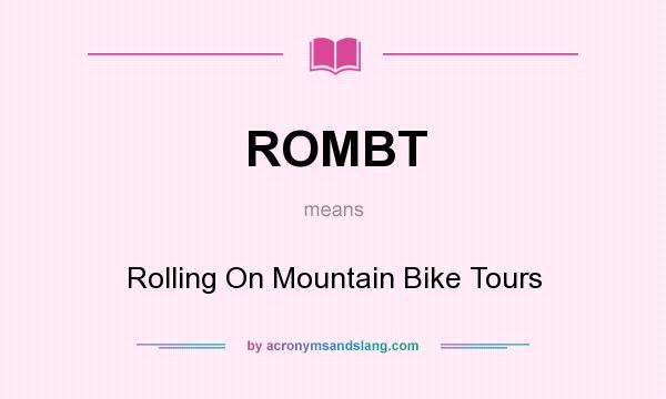 What does ROMBT mean? It stands for Rolling On Mountain Bike Tours