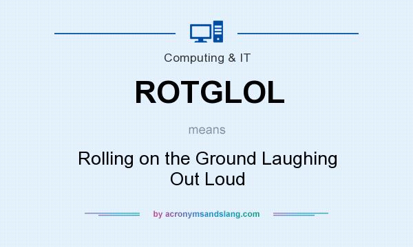 What does ROTGLOL mean? It stands for Rolling on the Ground Laughing Out Loud