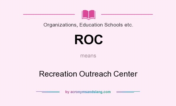 What does ROC mean? It stands for Recreation Outreach Center