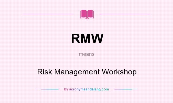 What does RMW mean? It stands for Risk Management Workshop