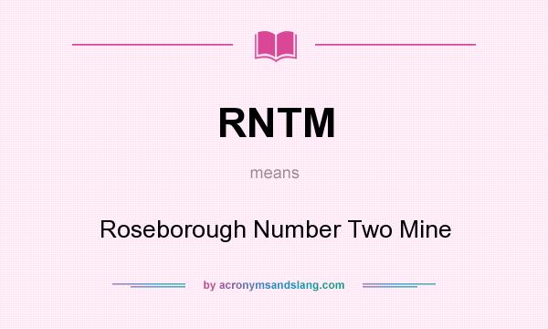 What does RNTM mean? It stands for Roseborough Number Two Mine