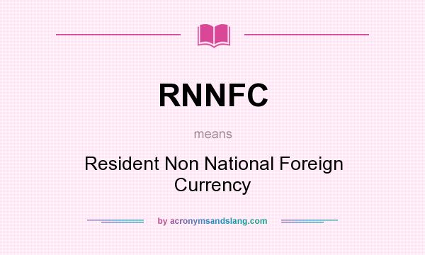 What does RNNFC mean? It stands for Resident Non National Foreign Currency