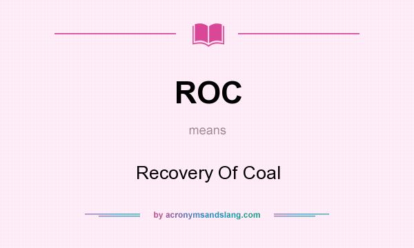 What does ROC mean? It stands for Recovery Of Coal