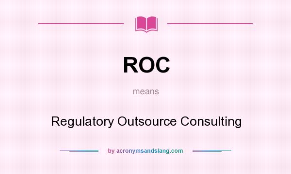 What does ROC mean? It stands for Regulatory Outsource Consulting