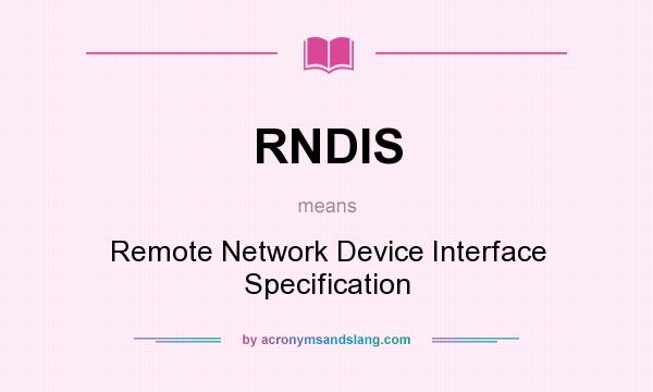 What does RNDIS mean? It stands for Remote Network Device Interface Specification
