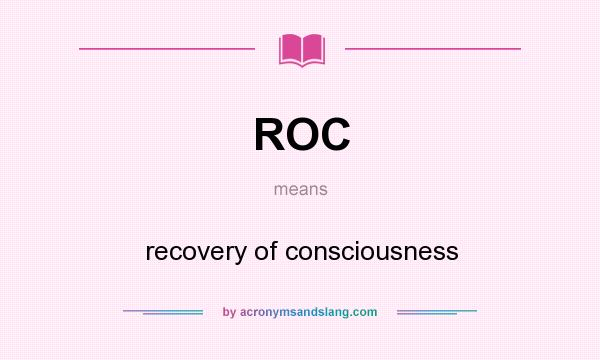 What does ROC mean? It stands for recovery of consciousness
