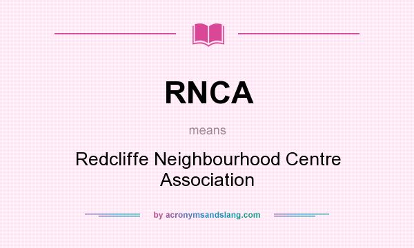 What does RNCA mean? It stands for Redcliffe Neighbourhood Centre Association