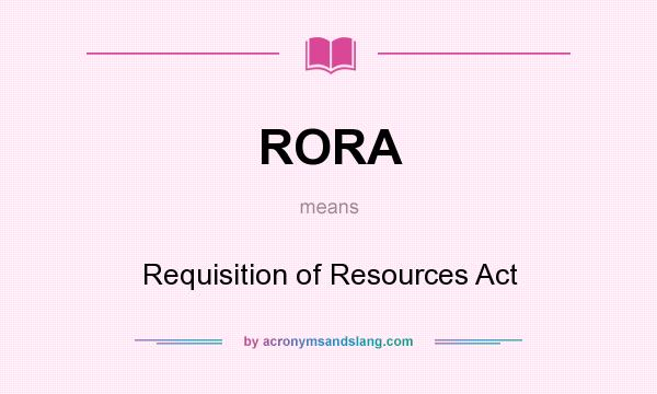 What does RORA mean? It stands for Requisition of Resources Act
