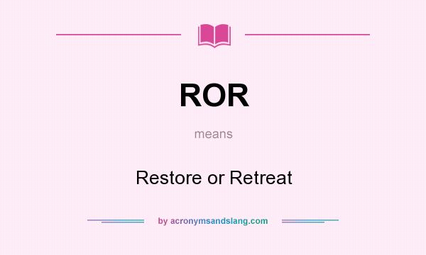 What does ROR mean? It stands for Restore or Retreat