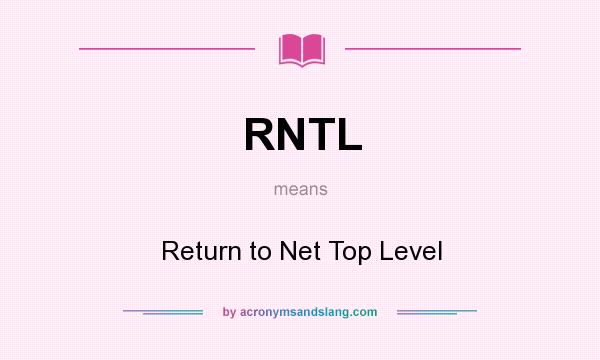 What does RNTL mean? It stands for Return to Net Top Level