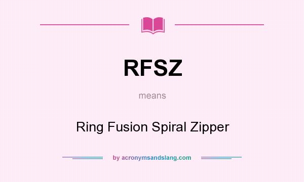 What does RFSZ mean? It stands for Ring Fusion Spiral Zipper