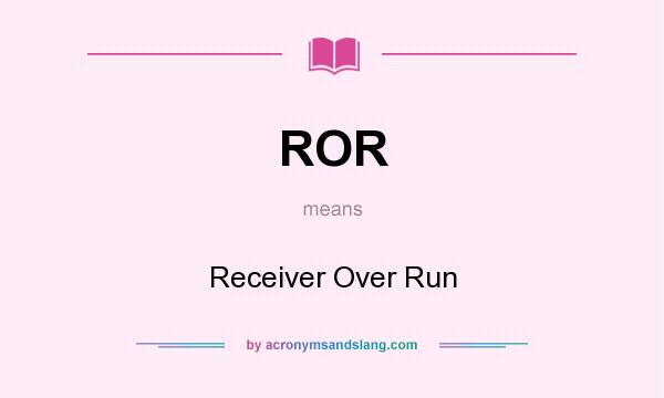 What does ROR mean? It stands for Receiver Over Run