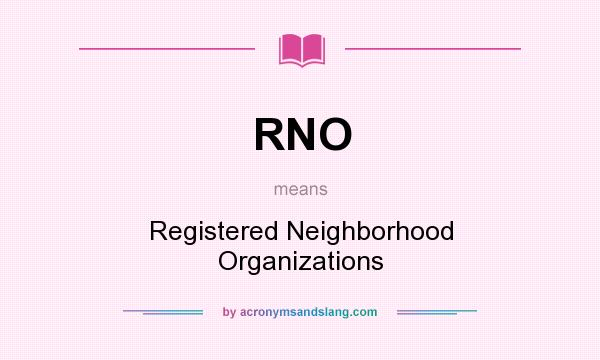 What does RNO mean? It stands for Registered Neighborhood Organizations
