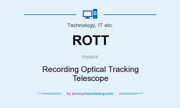 What does ROTT mean? It stands for Recording Optical Tracking Telescope