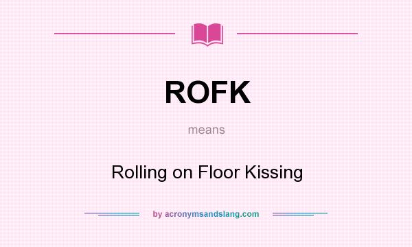 What does ROFK mean? It stands for Rolling on Floor Kissing