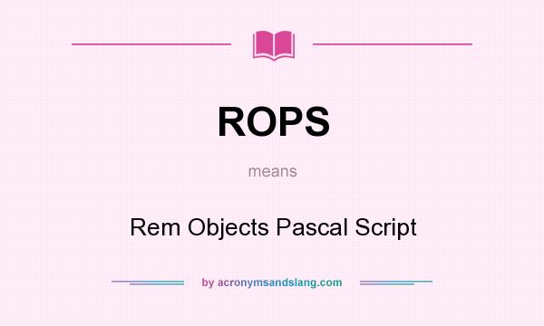 What does ROPS mean? It stands for Rem Objects Pascal Script