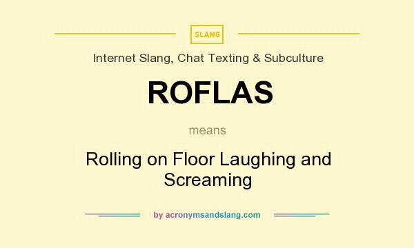 What does ROFLAS mean? It stands for Rolling on Floor Laughing and Screaming