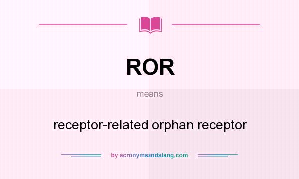 What does ROR mean? It stands for receptor-related orphan receptor