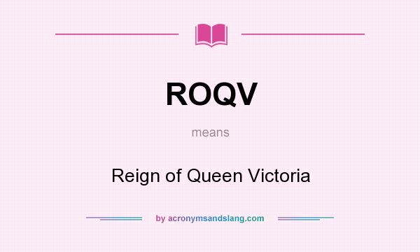 What does ROQV mean? It stands for Reign of Queen Victoria