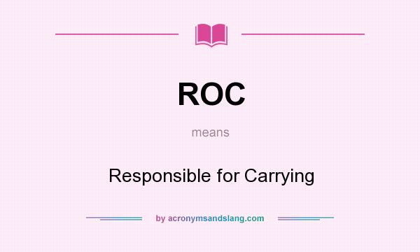 What does ROC mean? It stands for Responsible for Carrying