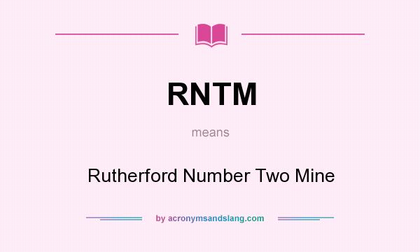 What does RNTM mean? It stands for Rutherford Number Two Mine