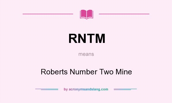 What does RNTM mean? It stands for Roberts Number Two Mine