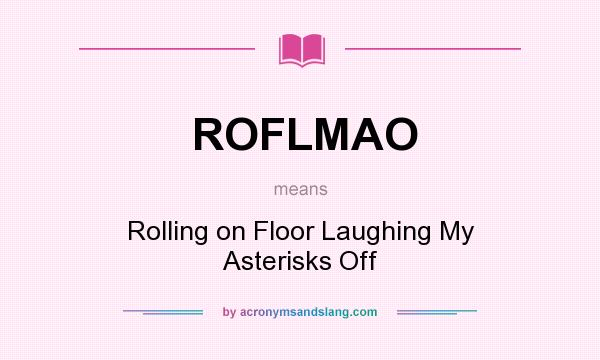 What does ROFLMAO mean? It stands for Rolling on Floor Laughing My Asterisks Off