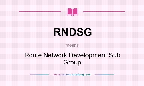 What does RNDSG mean? It stands for Route Network Development Sub Group