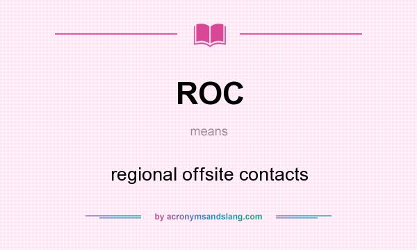 What does ROC mean? It stands for regional offsite contacts