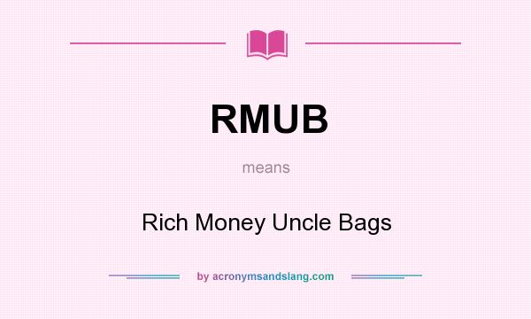 What does RMUB mean? It stands for Rich Money Uncle Bags