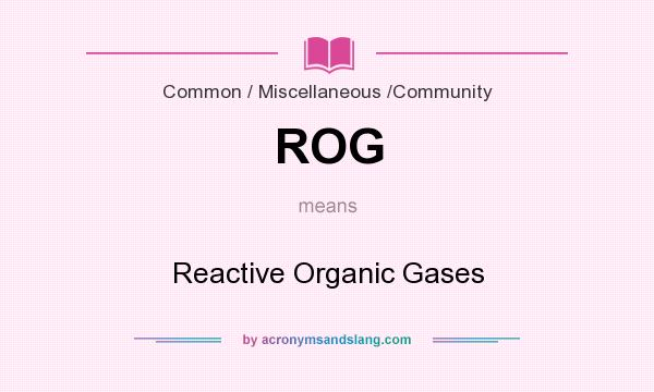 What does ROG mean? It stands for Reactive Organic Gases