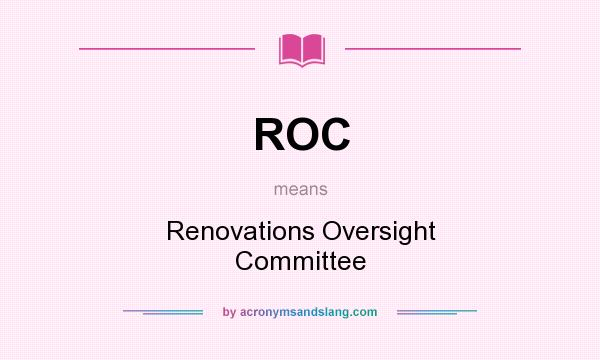 What does ROC mean? It stands for Renovations Oversight Committee
