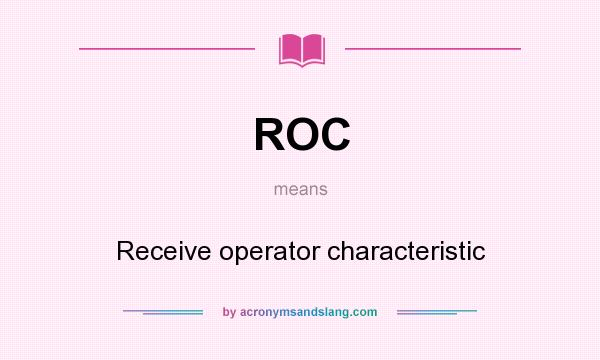 What does ROC mean? It stands for Receive operator characteristic