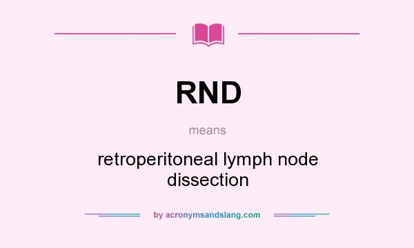 What does RND mean? It stands for retroperitoneal lymph node dissection