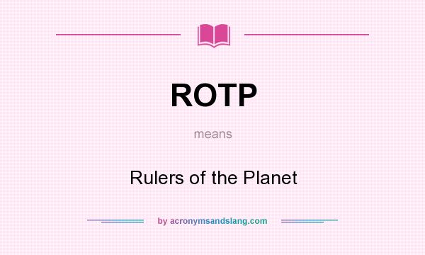 What does ROTP mean? It stands for Rulers of the Planet