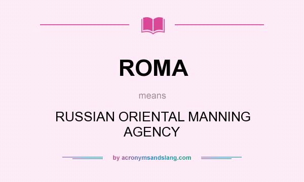 What does ROMA mean? It stands for RUSSIAN ORIENTAL MANNING AGENCY