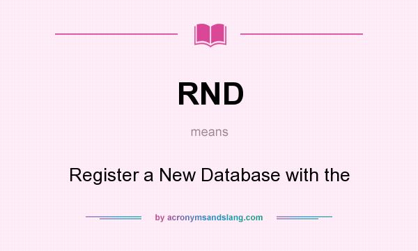 What does RND mean? It stands for Register a New Database with the