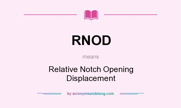 What does RNOD mean? It stands for Relative Notch Opening Displacement