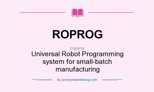 What does ROPROG mean? It stands for Universal Robot Programming system for small-batch manufacturing