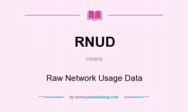 What does RNUD mean? It stands for Raw Network Usage Data