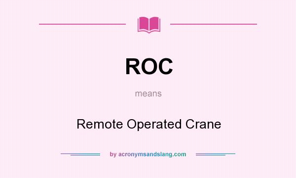 What does ROC mean? It stands for Remote Operated Crane