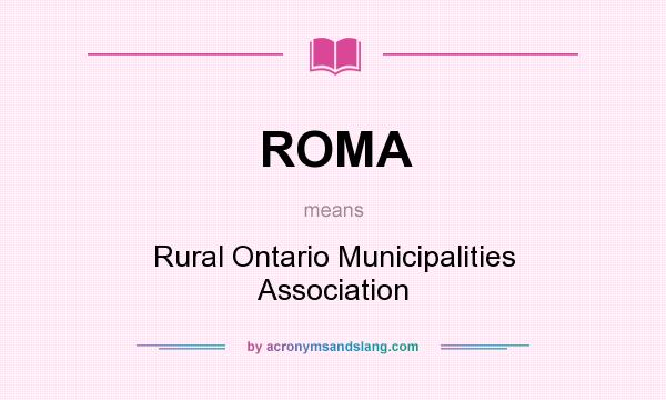 What does ROMA mean? It stands for Rural Ontario Municipalities Association