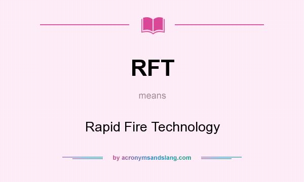 What does RFT mean? It stands for Rapid Fire Technology