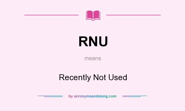 What does RNU mean? It stands for Recently Not Used