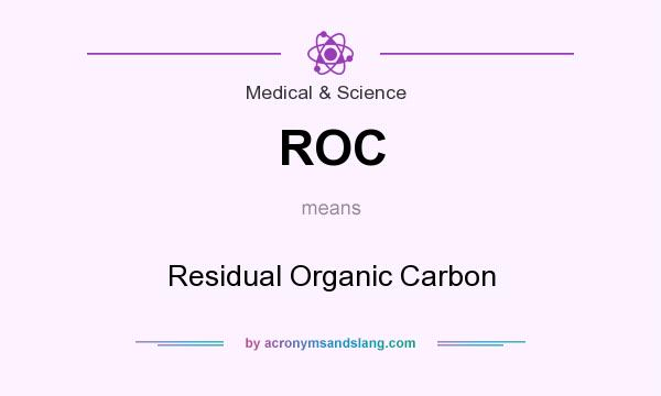 What does ROC mean? It stands for Residual Organic Carbon