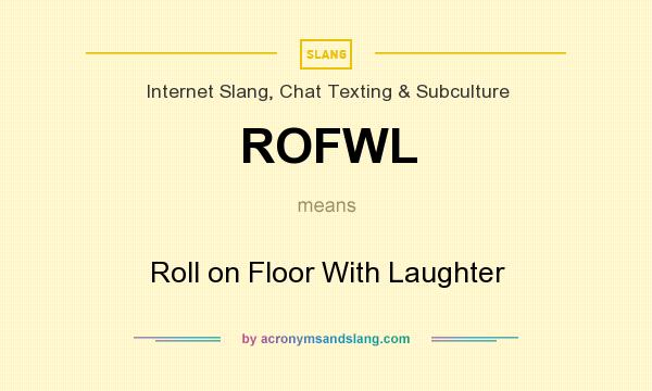 What does ROFWL mean? It stands for Roll on Floor With Laughter